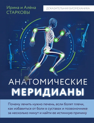 Анатомические меридианы. Почему лечить нужно печень, если болят плечи, как избавиться от боли в суставах и позвоночнике за несколько минут и найти ее истинную причину - Алёна, Старкова Ирина Старкова - <a href=