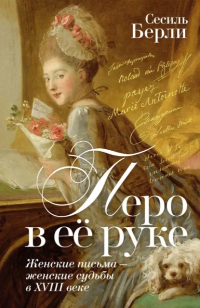 Перо в её руке. Женские письма – женские судьбы в XVIII веке - Сесиль Берли