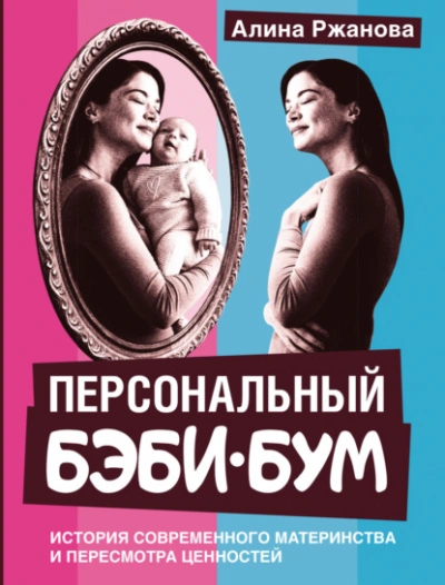 Персональный бэби-бум. История современного материнства и пересмотра ценностей - Алина Ржанова