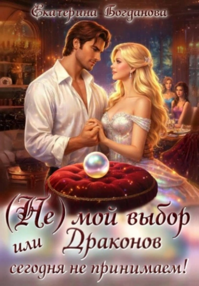 (Не) мой выбор, или Драконов сегодня не принимаем! - Екатерина Богданова