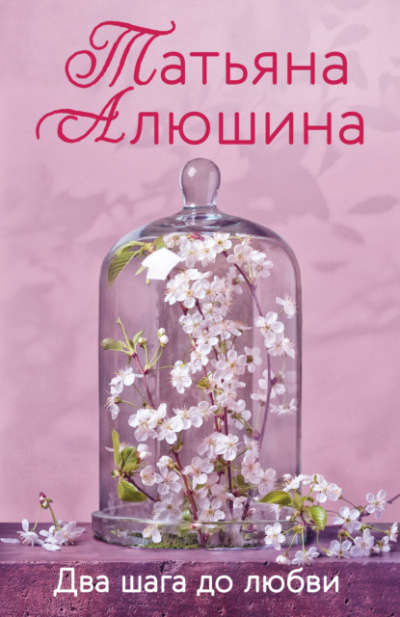 Два шага до любви - Татьяна Алюшина - <a href=
