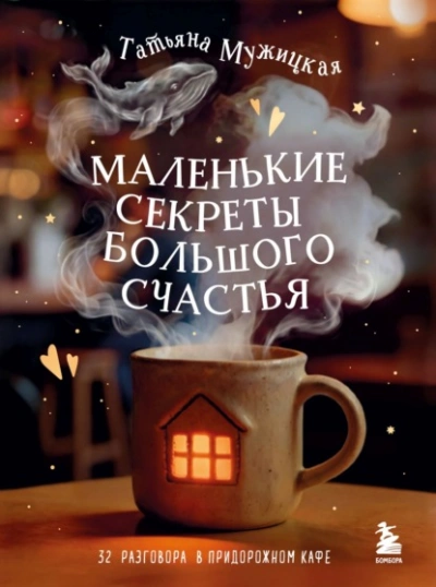 Маленькие секреты большого счастья. 32 разговора в придорожном кафе - Татьяна Мужицкая